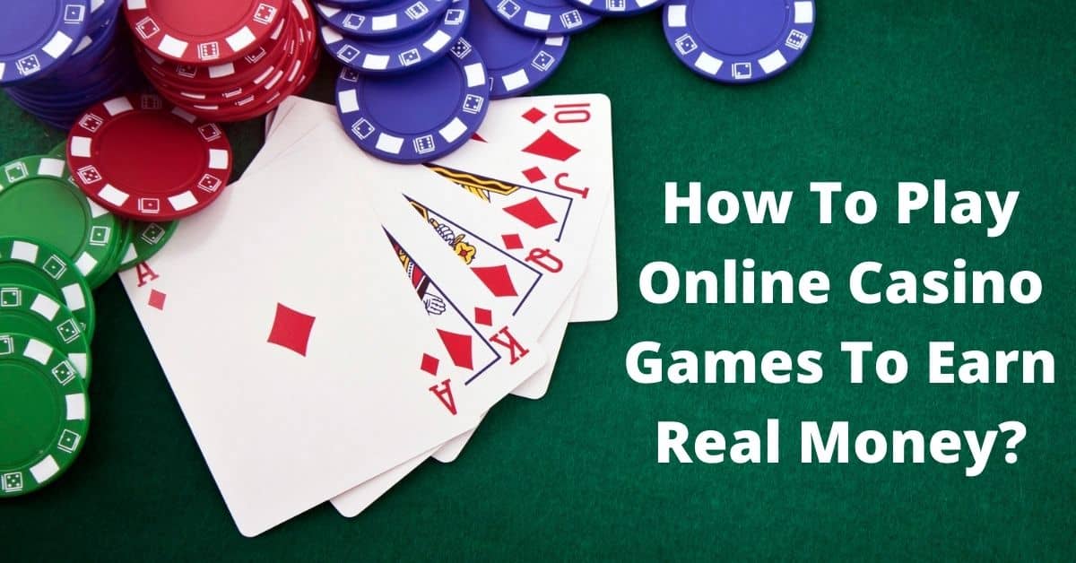 How To Play Online Casino Games To Earn Real Money?