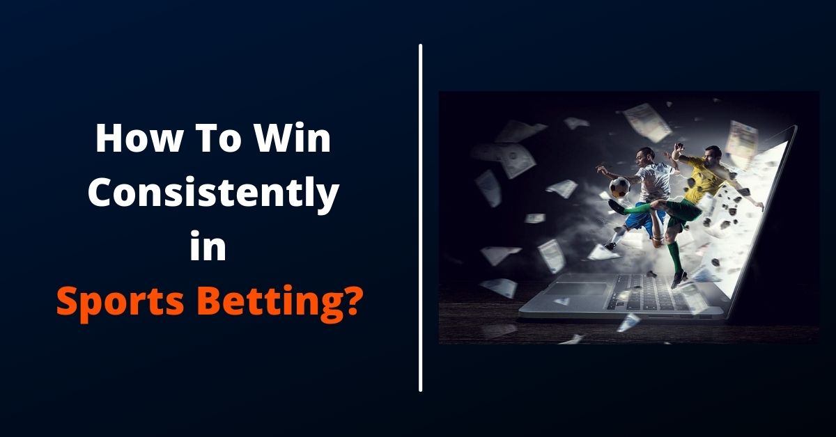 How To Win Consistently in Sports Betting?
